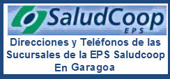 Direcciones y Teléfonos de las sucursales de la EPS Saludcoop en Garagoa.