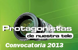Convocatoria Protagonistas de Nuestra Tele 2013