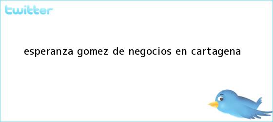 ver tweets sobre esperanza gomez de negocios en cartagena trinos de Esperanza Gómez de negocios en Cartagena