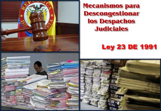 Ley 23 DE 1991 en Colombia, mecanismos para descongestionar los Despachos Judiciales, y se dictan otras disposiciones