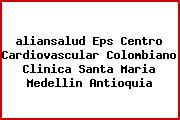 <i>aliansalud Eps Centro Cardiovascular Colombiano Clinica Santa Maria Medellin Antioquia</i>