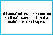 Ver aliansalud eps fresenius medical care colombia medellin antioquia <i>aliansalud Eps Fresenius Medical Care Colombia Medellin Antioquia</i>