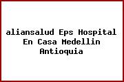 <i>aliansalud Eps Hospital En Casa Medellin Antioquia</i>