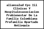 <i>aliansalud Eps Iii Clinicas Y Hospitalesasociacion Probienestar De La Familia Colombiana Profamilia Apartado Antioquia</i>