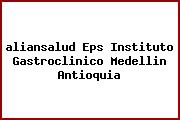 <i>aliansalud Eps Instituto Gastroclinico Medellin Antioquia</i>