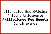 <i>aliansalud Eps Oficina Arizona Unicamente Afiliaciones Pos Bogota Cundinamarca</i>