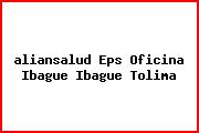 <i>aliansalud Eps Oficina Ibague Ibague Tolima</i>