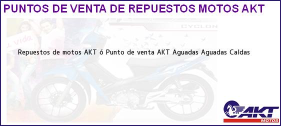 Teléfono, Dirección y otros datos de contacto para repuestos de motos AKT ó Punto de venta AKT Aguadas, Aguadas, Caldas, Colombia