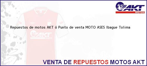 Teléfono, Dirección y otros datos de contacto para repuestos de motos AKT ó Punto de venta MOTO ASES, Ibague, Tolima, Colombia