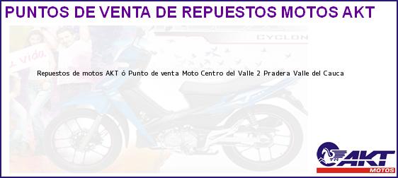 Teléfono, Dirección y otros datos de contacto para repuestos de motos AKT ó Punto de venta Moto Centro del Valle 2, Pradera, Valle del Cauca, Colombia