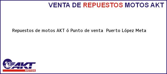Teléfono, Dirección y otros datos de contacto para repuestos de motos AKT ó Punto de venta , Puerto López, Meta , Colombia