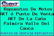 Repuestos De Motos AKT ó Punto De Venta AKT De La Caña Palmira Valle Del Cauca