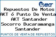 Repuestos De Motos AKT ó Punto De Venta  AKT Santander Socorro Bucaramanga Santander