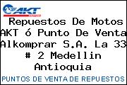 Repuestos De Motos AKT ó Punto De Venta Alkomprar S.A. La 33 # 2 Medellin Antioquia