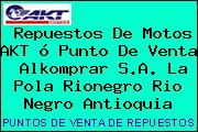 Repuestos De Motos AKT ó Punto De Venta  Alkomprar S.A. La Pola Rionegro Rio Negro Antioquia