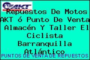 Repuestos De Motos AKT ó Punto De Venta  Almacén Y Taller El Ciclista Barranquilla Atlántico