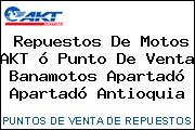 Repuestos De Motos AKT ó Punto De Venta Banamotos Apartadó Apartadó Antioquia