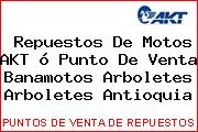 Repuestos De Motos AKT ó Punto De Venta Banamotos Arboletes Arboletes Antioquia