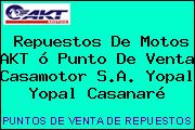 Repuestos De Motos AKT ó Punto De Venta Casamotor S.A. Yopal Yopal Casanaré
