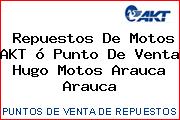 Repuestos De Motos AKT ó Punto De Venta Hugo Motos Arauca Arauca
