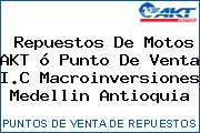 Repuestos De Motos AKT ó Punto De Venta I.C Macroinversiones Medellin Antioquia