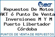 Repuestos De Motos AKT ó Punto De Venta  Inversiones M Y M Puerto Libertador Córdoba