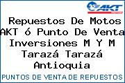 Repuestos De Motos AKT ó Punto De Venta Inversiones M Y M Tarazá Tarazá Antioquia