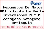 Repuestos De Motos AKT ó Punto De Venta Inversiones M Y M Zaragoza Saragoza Antioquia