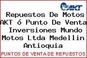 Repuestos De Motos AKT ó Punto De Venta  Inversiones Mundo Motos Ltda Medellin Antioquia