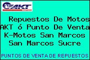  Repuestos De Motos AKT ó Punto De Venta K-Motos San Marcos San Marcos Sucre