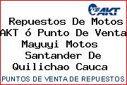 Repuestos De Motos AKT ó Punto De Venta Mayuyi Motos  Santander De Quilichao Cauca 
