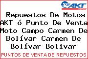 Repuestos De Motos AKT ó Punto De Venta Moto Campo Carmen De Bolívar Carmen De Bolívar Bolivar