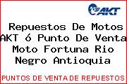 Repuestos De Motos AKT ó Punto De Venta Moto Fortuna Rio Negro Antioquia