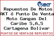 Repuestos De Motos AKT ó Punto De Venta Moto Gangas Del Caribe S.A.S Cartagena Bolivar