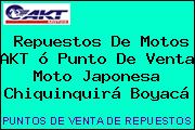 Repuestos De Motos AKT ó Punto De Venta Moto Japonesa Chiquinquirá Boyacá
