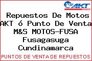 Repuestos De Motos AKT ó Punto De Venta M&S MOTOS-FUSA Fusagasuga Cundinamarca