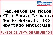 Repuestos De Motos AKT ó Punto De Venta Mundo Motos La 100 Apartadó Antioquia