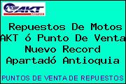 Repuestos De Motos AKT ó Punto De Venta Nuevo Record Apartadó Antioquia
