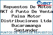 Repuestos De Motos AKT ó Punto De Venta Paisa Motor Distribuciones Ltda Bucaramanga Santander