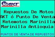 Repuestos De Motos AKT ó Punto De Venta  Retemotos Marinilla Marinilla Antioquia