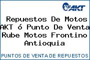 Repuestos De Motos AKT ó Punto De Venta Rube Motos Frontino Antioquia