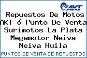 Repuestos De Motos AKT ó Punto De Venta Surimotos La Plata Megamotor Neiva Neiva Huila