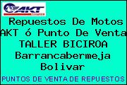 Repuestos De Motos AKT ó Punto De Venta TALLER BICIROA Barrancabermeja Bolivar
