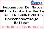 Repuestos De Motos AKT ó Punto De Venta  TALLER GABRISMOTOS Barrancabermeja Bolivar