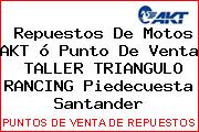 Repuestos De Motos AKT ó Punto De Venta  TALLER TRIANGULO RANCING Piedecuesta Santander