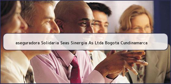 <b>aseguradora Solidaria Seas Sinergia As Ltda Bogota Cundinamarca</b>
