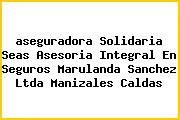 <i>aseguradora Solidaria Seas Asesoria Integral En Seguros Marulanda Sanchez Ltda Manizales Caldas</i>