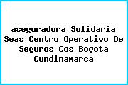 <i>aseguradora Solidaria Seas Centro Operativo De Seguros Cos Bogota Cundinamarca</i>