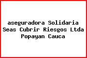 Ver aseguradora solidaria seas cubrir riesgos ltda popayan cauca <i>aseguradora Solidaria Seas Cubrir Riesgos Ltda Popayan Cauca</i>