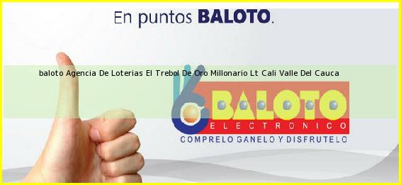 <b>baloto Agencia De Loterias El Trebol De Oro Millonario Lt</b> Cali Valle Del Cauca
